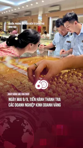 NGÀY MAI 9/9, TIẾN HÀNH THANH TRA CÁC DOANH NGHIỆP KINH DOANH VÀNG #tiktoknews #60giay #Theanh28