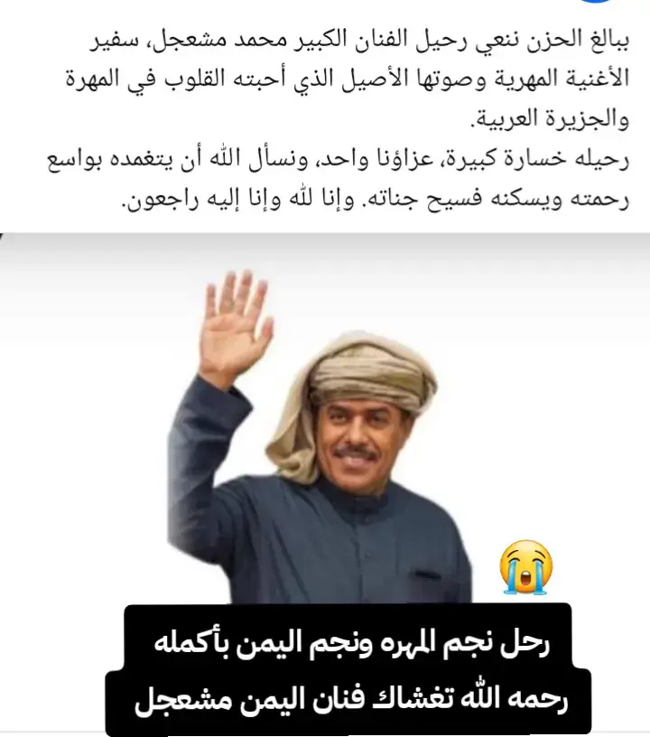 #ببالغ الحزن ننعي رحيل الفنان الكبير #محمد_مشعجل، سفير الأغنية المهرية وصوتها الأصيل الذي أحبته القلوب في المهرة والجزيرة العربية. رحيله خسارة كبيرة، عزاؤنا واحد، ونسأل الله أن يتغمده بواسع رحمته ويسكنه فسيح جناته. وإنا لله وإنا إليه راجعون.#ادعوا_له_بالرحمة 😭😭😭