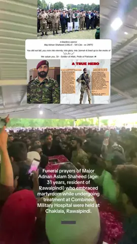 9 September, 2025 Funeral prayers of Major Adnan Aslam Shaheed (age: 31 years, resident of Rawalpindi) who embraced martyrdom while undergoing treatment at Combined Military Hospital were held at Chaklala, Rawalpindi. The officer gallantly fought the Indian proxy Fitna al Khawarij during their cowardly attack in Bannu on 2 September 2025. The Honourable Prime Minister of Pakistan Muhammad Shahbaz Sharif, Defence Minister, Information Minister, Field Marshal Syed Asim Munir NI (M), HJ, (COAS), serving Military and Civil Officers and relatives of Shaheed attended the funeral.  Major Adnan Aslam embraced shahadat with unflinching bravery, leading his men from the front. Prime Minister honoring the bravery of the officer said that today, we have lost a valiant son of the soil whose courage and sacrifice will forever remain etched in the nation's heart. He represents the best of Pakistan: unwavering resolve, love for the homeland, and an unbreakable spirit of sacrifice.  Major Adnan’s martyrdom is a testimony that Armed Forces of Pakistan remain resolute in our mission to root out terrorism in all its forms.  Officer will be laid to rest in his hometown with full military honours. #foryou #Pakistan #pakarmy #england #tiktokworld 