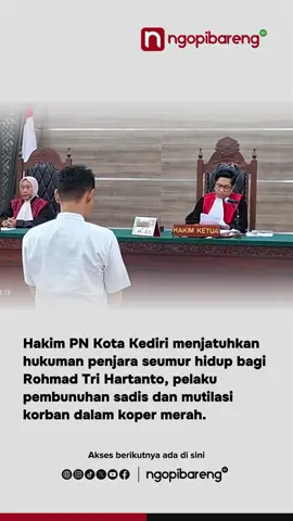 Majelis hakim Pengadilan Negeri (PN) Kota Kediri memvonis hukuman penjara seumur hidup bagi terdakwa Rohmad Tri Hartanto, 32 tahun, pelaku pembunuhan berencana disertai mutilasi mayat dalam koper merah. Dalam pembacaan putusan, majelis hakim menyebut perbuatan terdakwa telah memenuhi unsur pembunuhan berencana sesuai dengan dakwaan primer yakni pasal 340 KUHP. Menurut Ketua Majelis Hakim, Khairul, terdakwa memiliki perasaan dendam terhadap teman wanitanya yaitu korban Uswatun Khasanah. Lebih lanjut, ia menjelaskan akumulasi puncak kemarahan terdakwa terhadap korban terjadi ketika almarhumah korban mengeluarkan perkataan yang tidak pantas dan berkonotasi negatif kepada putrinya.