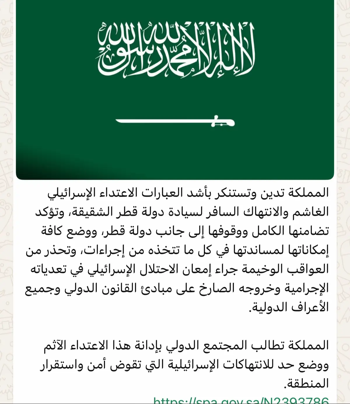 المملكة تدين وتستنكر بأشد العبارات الاعتداء الإسرائيلي الغاشم والانتهاك السافر لسيادة دولة قطر الشقيقة، وتؤكد تضامنها الكامل ووقوفها إلى جانب دولة قطر، ووضع كافة إمكاناتها لمساندتها في كل ما تتخذه من إجراءات، وتحذر من العواقب الوخيمة جراء إمعان الاحتلال الإسرائيلي في تعدياته الإجرامية وخروجه الصارخ على مبادئ القانون الدولي وجميع الأعراف الدولية. المملكة تطالب المجتمع الدولي بإدانة هذا الاعتداء الآثم ووضع حد للانتهاكات الإسرائيلية التي تقوض أمن واستقرار المنطقة.#المملكه_العربيه_السعوديه🇸🇦 قطر#قطر 