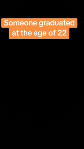 Someone graduated at the age of 22