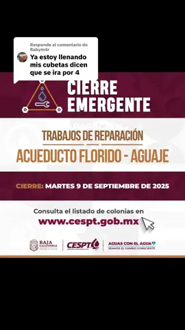 Respuesta a @Babym4r ATIENDE CESPT CONTINGENCIA POR FUGA EN EL ACUEDUCTO FLORIDO-AGUAJE La Comisión Estatal de Servicios Públicos de Tijuana (CESPT) informa que personal operativo se encuentra realizando trabajos URGENTES de reparación de una fuga registrada este martes 09 septiembre, en el Acueducto Florido-Aguaje, en la colonia Lomas de la Presa.  De dicho acueducto se abastecen 632 colonias de Tijuana y Playas de Rosarito, que presentan afectación en su servicio de agua potable. El listado de las colonias puede consultarse en el siguiente enlace:  https://www.cespt.gob.mx/programa.aspx  La información del avance de los trabajos se informará en las próximas horas a través de las redes sociales oficiales de la CESPT, así como en el número telefónico 073.   #tijuana #fuga #agua #emergencia #lapresa 