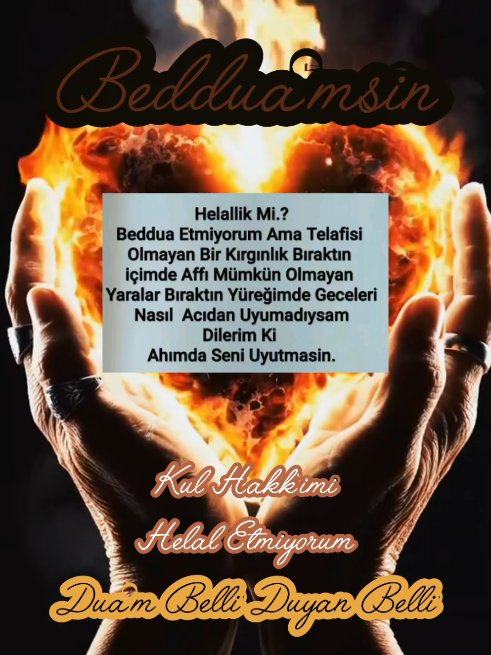 Helallik mi.? Beddua Etmiyorum ama, Telafi Olmayan Bir Kırgınlık Bıraktın içimde. Affı Mümkün Olmayan Yaralar Bıraktın Yüreğimde. Geceleri Nasıl Acıdan Uyumadıysam Dilerim ki Ahımda Seni Uyutmasın. Kul Hakkı'mı Helal Etmiyorum. Dua'm Belli Duyan Belli 🤲 #kulhakkı #beddua En Büyük Kul Hakkı Sözleri #kulhakkısözleri Beddua Sözleri #bedduasözleri 