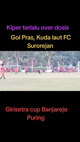 #Gol Prass, Kuda laut fc#girisetra cup Banjarejo, Puring#open turnamen#