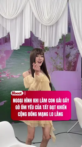 NGOẠI HÌNH KHI LÀM CON GÁI GẦY GÒ ỐM YẾU CỦA TẤT ĐẠT KHIẾN CỘNG ĐỒNG MẠNG LO LẮNG #8beat #tandat #khanhvan 