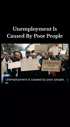 Unemployment is caused by poor people, poor parenting.