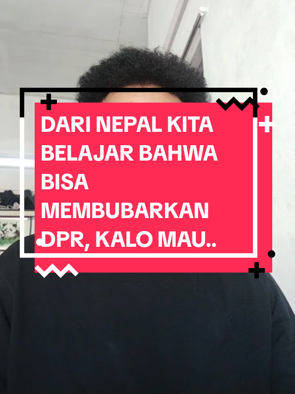 Dari Nepal kita belajar bahwa bukan hanya DPR di bubarkan tetapi 