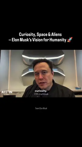 I'm curious about the nature of the universe,and I want to go out there,And I want humanity to be out there exploring the stars,maybe meeting aliens Civilizations....