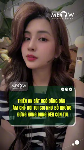 Thiên An bất ngờ có động thái liên quan đến bé Sol #Meowentertainment #Meownetwork #tiktokgiaitri #ThienAn #Sol 
