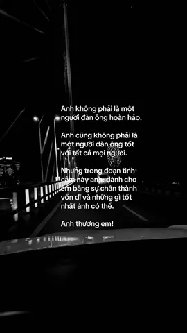 Anh không phải là một người đàn ông hoàn hảo. Anh cũng không phải là một người đàn ông tốt với tất cả mọi người. Nhưng trong đoạn tình cảm này anh: dành cho em bằng sự chân thành vốn dĩ và những gì tốt nhất ảnh có thể.