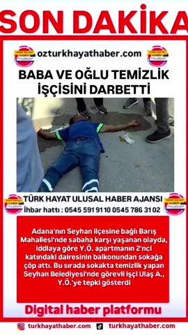BABA VE OĞLU TEMİZLİK İŞÇİSİNİ DARBETTİ Adana'nın Seyhan ilçesine bağlı Barış Mahallesi'nde sabaha karşı yaşanan olayda, iddiaya göre Y.Ö. apartmanın 2'nci katındaki dairesinin balkonundan sokağa çöp attı. Bu sırada sokakta temizlik yapan Seyhan Belediyesi'nde görevli işçi Ulaş A., Y.Ö.'ye tepki gösterdiBunun üzerine oğlu S.Ö. ile sokağa çıkan Y.Ö., tartıştıkları işçiyi tekme ve yumruklarla darbetti. Ulaş A. aldığı darbelerle yere yığılırken, Y.Ö. ile oğlu S.Ö. ise kaçtı. Çevredekilerin ihbarı üzerine olay yerine polis ve sağlık ekipleri sevk edildi. Sağlık ekipleri tarafından ilk müdahalesi yapılan Ulaş A., ambulansla Seyhan Devlet Hastanesi'ne kaldırıldı.Tedavisinin ardından taburcu edilen Ulaş A.'nın şikayeti üzerine Seyhan İlçe Emniyet Müdürlüğü Suç Önleme ve Soruşturma Büro Amirliği ekipleri, şüpheli Y.Ö. ile S.Ö.'yü gözaltına aldı. Emniyete götürülen Y.Ö. ile S.Ö.'nün sorgularının sürdüğü, olaya ilişkin başlatılan soruşturmanın devam ettiği bildirildi.