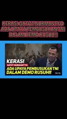 KERAS! GATOT NURMANT YO: ADA UPAYA PEMBUSUKAN TNI DALAM DEMO RUSUH!! #front_t8m 