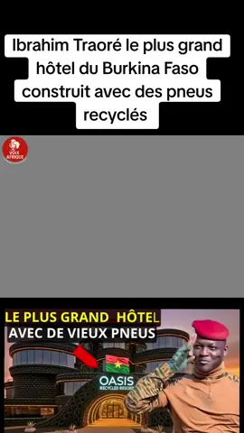 Ibrahim Traoré Le puis grand hôtel du Burkina Faso construit avec des pneus recyclés  #burkinafaso🇧🇫 #malitiktok🇲🇱🇲🇱malitiktok #nigertiktok🇳🇪 #poutinetv #pourtoi 
