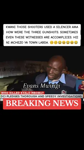 KWANI THOSE SH00TERS USED A SILENCER AMA HOW WERE THE THREE GUNSH0TS. SOMETIMES EVEN THESE WITNESSES ARE ACCOMPLICES. HII NI MCHEZO YA TOWN LABDA. 🥴🥴😂😆😂😆😂