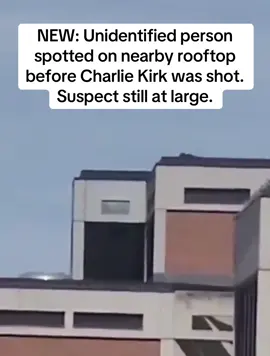NEW: Unidentified person spotted on nearby rooftop before Charlie Kirk was shot. Suspect still at large. #charliekirk #fyp #usatiktokers #worldnews #breakingnewsviral 