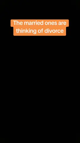 The married ones are thinking of divorce