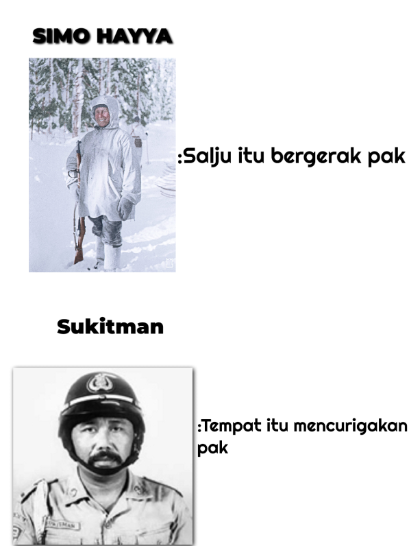 (penjelasan 👇)  Simo Haya : salju itu bergerak pak ☠️ sukitman: pohon pisang itu mencurigakan pak ☠️  sukitman adalah saksi bisu yang menemukan jasad para pahlawan revolusi yang berada di lubang buaya    simo Haya: ia sedang bertugas ia menemukan keanehan pada salju simo Haya langsung melaporkan kepada komandan nya 