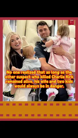No one realized that as long as the other suspect who killed Charlie Kirk remained alive, his wife and two kids would always be in danger.#us #CharlieKirk #breakingnews #reaction #fyp