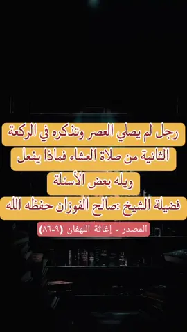 رجل لم يصلي العصر وتذكره في الركعة الثانية من صلاة العشاء فماذا يفعل ويله بعض الأسئلة فضيلة الشيخ :صالح الفوزان حفظه الله 