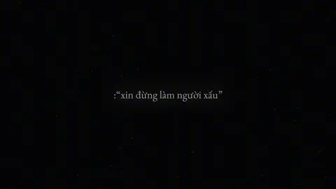 “xin đừng làm người xấu..”