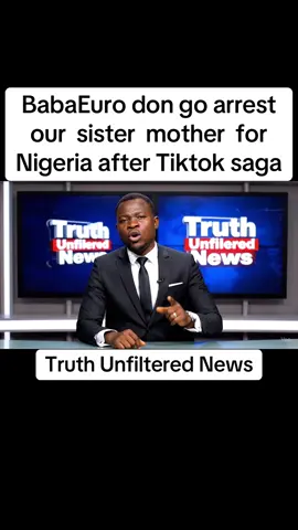 BabaEuro don go arrest our  sister  mother  for Nigeria after Tiktok saga