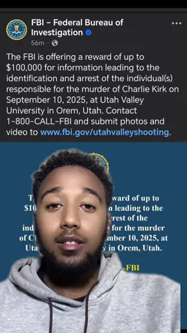 The FBI is offering a reward of up to $100,000 for information leading to the identification and arrest of the individual(s) responsible for the murder of Charlie Kirk on September 10, 2025, at Utah Valley University in Orem, Utah. Contact 1-800-CALL-FBI and submit photos and video to 