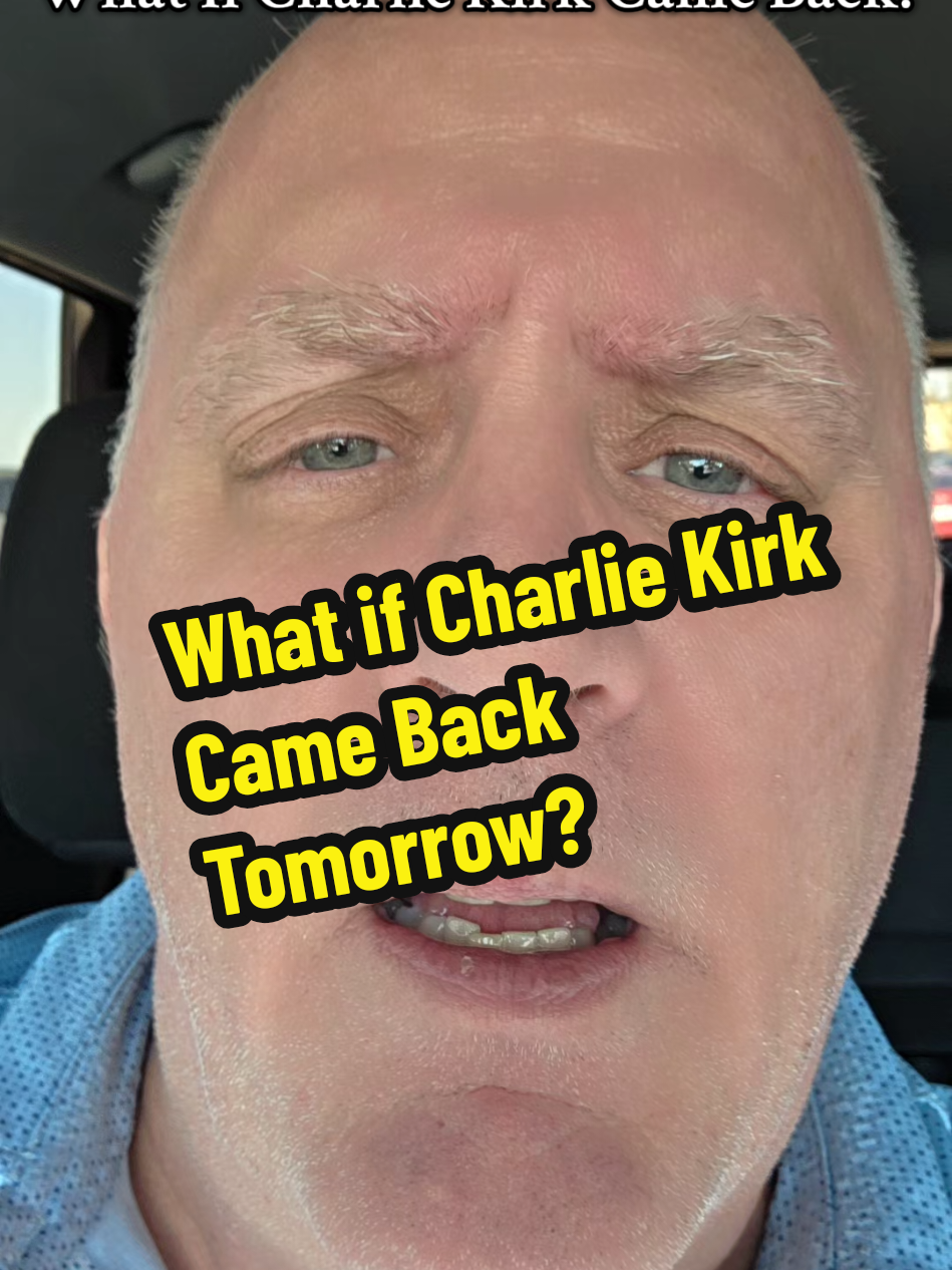 What if Charlie Kirk came back tomorrow? 
