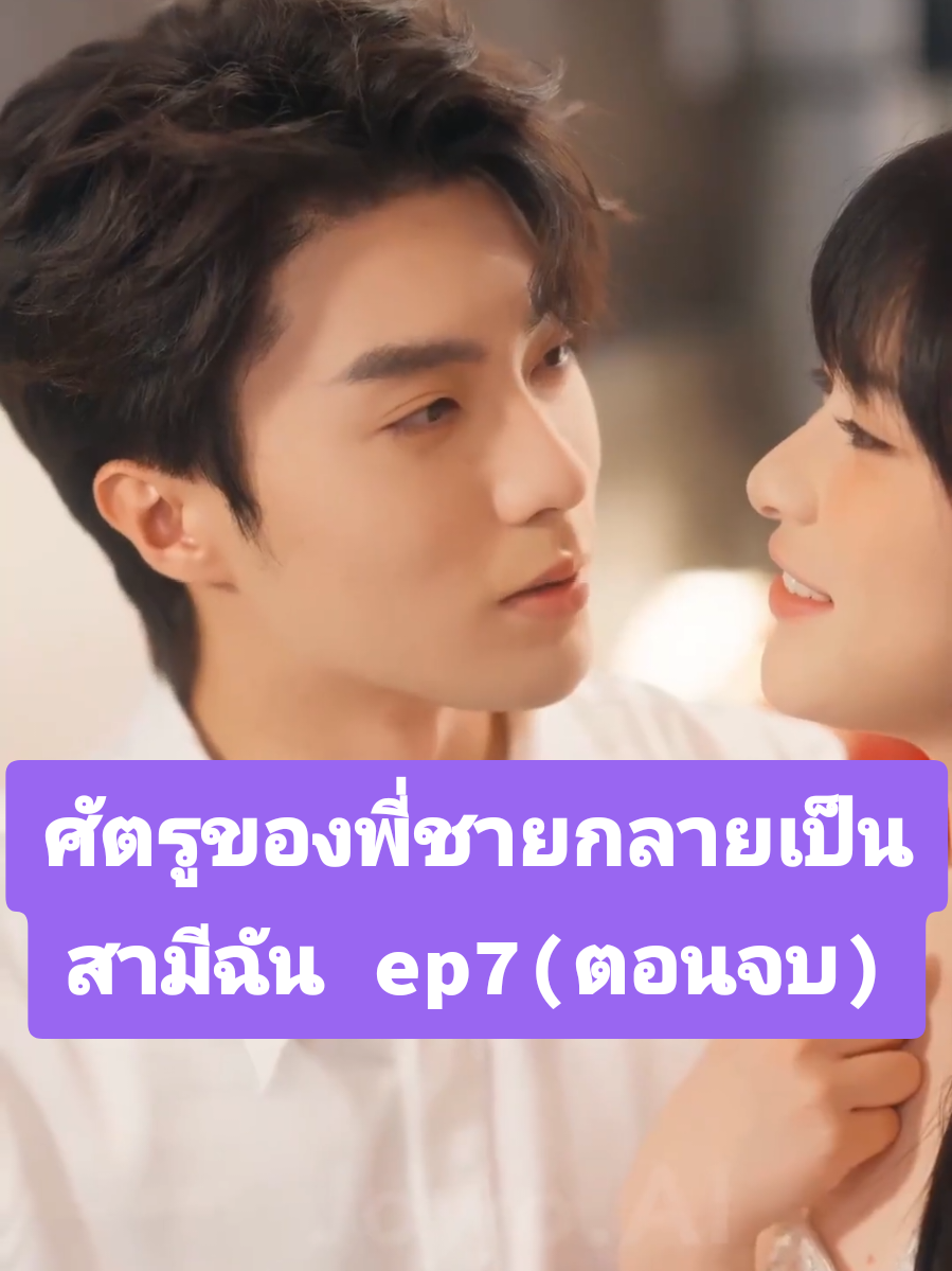 ศัตรูของพี่ชายกลายเป็นสามีฉัน ep7(ตอนจบ) #ซีรีย์จีน #พากย์ไทย #มินิซีรีย์ 