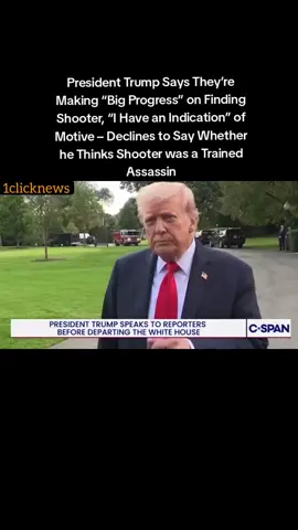 President Trump Says They’re Making “Big Progress” on Finding Shooter, “I Have an Indication” of Motive – Declines to Say Whether he Thinks Shooter was a Trained Assassin