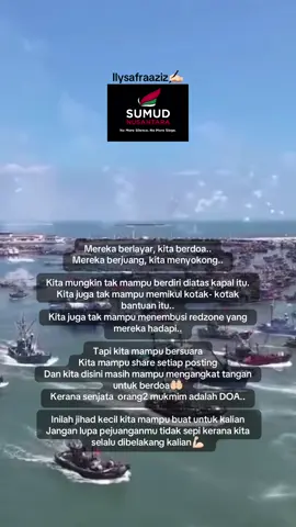 Ya ALLAH , tutuplah pandangan musuh2 Islam.. Sampaikan mereka ke destinasi dengan selamat.  Kerana ada saudara2 kami yang menunggu dgn harapan 🤲🏻.  Perkenankan doa kami semua Ya Rabb🤲🏻 حَسْبُنَا اللَّهُ وَنِعْمَ الْوَكِيلُ  I stand with Sumud Flotilla. 🇲🇾🇵🇸 I stand with Gazzza  I stand with Palestine.💪🏻 #fyp #palestine #sumudnusantaraflotilla #jumatberkah 