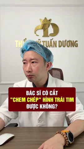 Bác sĩ có cắt “chem chép” hình trái tim không? #thammytuanduong #bacsytuanduong #thammy #lamdep 