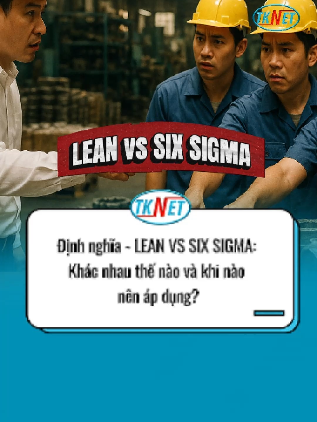 ⚖️ Lean vs. Six Sigma: Khác nhau thế nào và khi nào nên áp dụng? #tknet #tkn #sanxuattinhgon #tuduysanxuat #5S #tuduylean #sixsigma