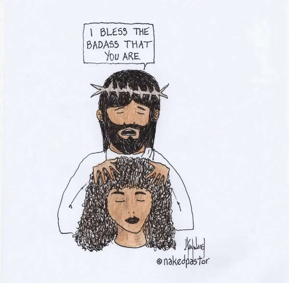 I first drew this three years ago: I bless the badass that you are! Since then I have done a few commissions for people who've asked me to make the woman look like their friend, their spouse, their daughter, their pastor, themselves. YOU! Be the badass that you are!