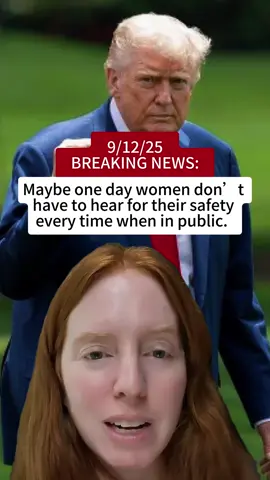 Maybe one day women don’t have to hear for their safety every time when in public.
