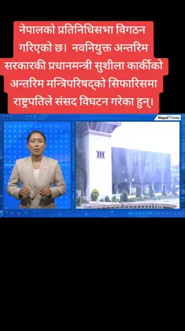 #creatorsearchinsights नेपालको प्रतिनिधिसभा विगठन  गरिएको छ।  नवनियुक्त अन्तरिम सरकारकी प्रधानमन्त्री सुशीला कार्कीको अन्तरिम मन्त्रिपरिषद्को सिफारिसमा राष्ट्रपतिले संसद विघटन गरेका हुन्।