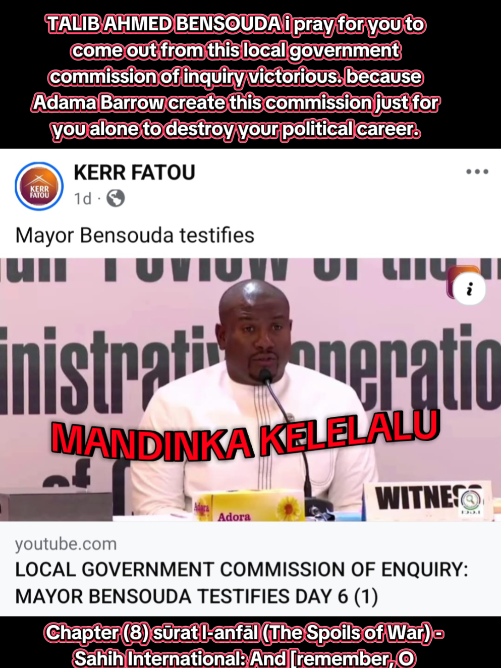TALIB AHMED BENSOUDA i pray for you to come out from this local government commission of inquiry victorious. because Adama Barrow create this commission just for you alone to destroy your political career.  Chapter (8) sūrat l-anfāl (The Spoils of War) - Sahih International: And [remember, O Muhammad], when those who disbelieved plotted against you to restrain you or kill you or evict you [from Makkah]. But they plan, and Allah plans. And Allah is the best of planners. #MANDINKAKELELALU  #MANDINKOLUJAWOLU  #MANDINKAPHOBIAPLATFORMS  #ANTIMANDINKA  #MANDINKAPHOBIA  TRIBALISTAGAINSTMANDINKAS  ANTIMANDINKAPLATFORMS 