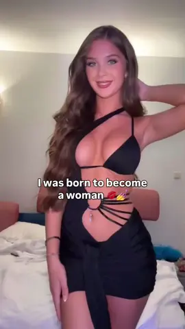 Don’t you think that I was born to be a woman?