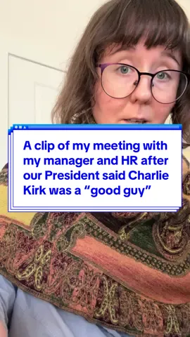 A clip of my meeting with my manager and HR after our President said Charlie Kirk was a “good guy” and cried he’s gone.