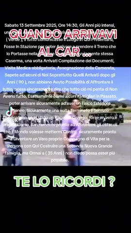 Sabato 13 Settembre 2025, Ore 14:30, Gli Anni piú intensi, una volta Arrivati ( 18 Anni ) Arrivasse a Casa una Cartolina ( Verde ), il tutto comunicasse il Luogo in Qui Presentarsi, Fosse In Stazione per poter Arrivare a prendere il Treno che lo Portasse nella Regione Designata, ovviamente stessa Caserma, una volta Arrivati Compilazione dei Documenti, Visita Medica obbligatoria, Assegnazione della Camerata, Sapete ad'alcuni di Noi Soprattutto Quelli Arrivati dopo gli Anni ( 90 ), non abbiano Avuto Possibilità di Affrontare il tutto, possa sinceramente dire che tutto ciò mi penta di Non Averlo fatto, Esattamente come alcuni Famigliari in Passato, poter arrivare sicuramente ad'aver un Fisico Esteriore Idoneo, Sicuramente una volta Terminato il Servizio Obbligatorio sarei stato un Ragazzo Diverso, forse un vero e proprio Uomo, Sicuramente pronto ad'Affrontare gli ostacoli che il Mondo volesse mettermi Contro, sicuramente pronto a Diventare un Vero proprio Compagno di Vita per la Persona con Qui Costruire una Seconda Nuova Grande Famiglia, ma Ormai a ( 35 Anni ) non credo possa esser piú possibile.