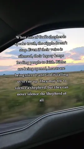 Dear Charlie, you were more than a voice — you were a shepherd who stood boldly for truth and faith in a world that tried to quiet you. Though your life was taken, your legacy will never be silenced. We are your army, and we will carry your mission forward with courage and conviction. You showed us what it means to stand strong in the Word of God, to speak truth without fear, and to live as a light in the darkness. Though the enemy thought they could silence you, they cannot silence the Shepherd of all.  You will never be forgotten. Your faith lives on in every Bible now opened, in every heart stirred, and in every step we take to rise up in Christ’s name. We carry your torch, and we will not let it go out. #Charliekirk #god #shepherd #faith #army 