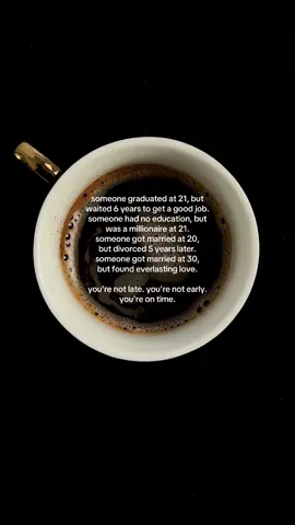 someone graduated at 21, but waited 6 years to get a good job. someone had no education, but was a millionaire at 21. someone got married at 20, but divorced 5 years later. someone got married at 30, but found everlasting love. you're not late. you're not early. you're on time #coffee #coffeetok #life #selfgrowthjourney #healing 