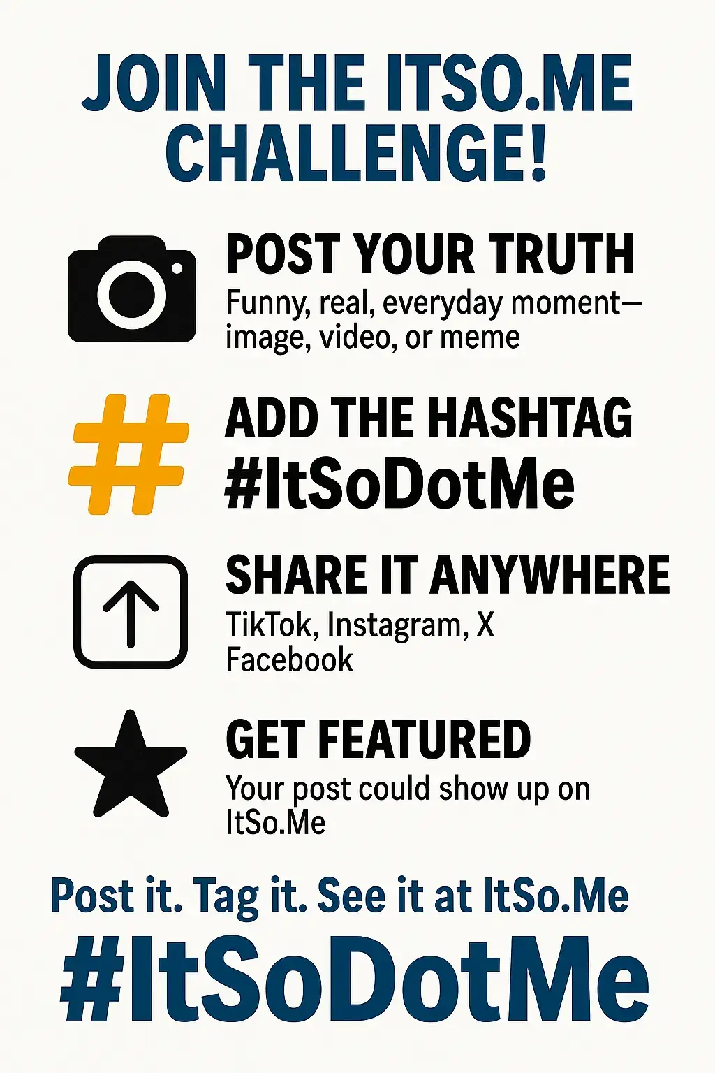 Your truth. Your laugh. Your moment. 🎯 The ItSo.Me Challenge is here — and it’s as easy as 1-2-3. Post your funniest, realest everyday moments, tag them with #ItSoDotMe, and share them on TikTok, Instagram, X, or Facebook. Get seen. Get featured. Get real. Because if it’s you… http://ItSo.Me. #ItSoDotMe, #ItSoMe, #ChallengeAccepted, #FunnyChallenge, , , , , , , , , , , , , , , , , , , , , , , , , , 