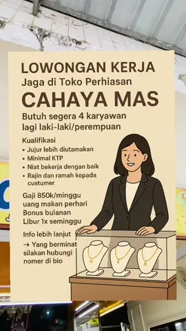 📢 Lowongan Kerja Jaga Toko Perhiasan ✨ Toko Perhiasan CAHAYA MAS membuka kesempatan kerja untuk 4 karyawan baru (pria/wanita). 💎 Gaji 850k/minggu 💎 Uang makan harian 💎 Bonus bulanan 💎 Libur 1x seminggu Kualifikasi: ✅ Jujur lebih diutamakan ✅ Minimal KTP ✅ Niat bekerja dengan baik ✅ Rajin & ramah kepada customer 👉 Info lebih lanjut silakan hubungi nomor di bio. #LowonganKerja #KerjaToko #KerjaPerhiasan #CahayaMas #LokerHariIni        
