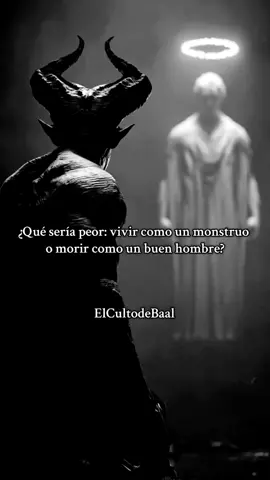 ¿Qué sería peor: vivir como un monstruo o morir como un buen hombre? #elcultodebaal #dark #lucifer #frases #psicologia 