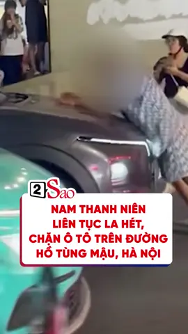 Nam thanh niên liên tục la hét, chặn ô tô trên đường Hồ Tùng Mậu, Hà Nội #2sao #phapluat #doisong