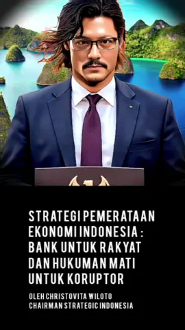 Strategi Pemerataan Ekonomi Indonesia : Bank untuk Rakyat dan Hukuman Mati untuk Koruptor Oleh Christovita Wiloto Chairman Strategic Indonesia