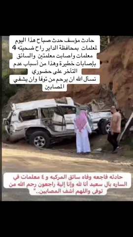حادث مؤسف حدث صباح هذا اليوم لمعلمات  بمحافظة الداير راح ضحيته 4 معلمات واصابت معلمتين  والسائق بإصابات خطيرة وهذا من أسباب عدم التأخر على حضوري  نسأل الله ان يرحم من توفا وان يشفي المصابين#اكسبلورexplore #حادث #الله_مستعان💔 #الله_يرحمهم_برحمتة_الواسعة💔💔 