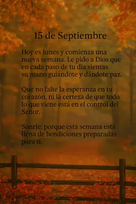 15 de Septiembre❤️ 🌅 Hoy iniciamos una nueva semana. Pido a Dios que su mano te sostenga en cada paso y te regale paz en medio de cualquier dificultad. No pierdas la esperanza: lo que viene está en sus planes perfectos. 🙌✨ Sonríe, porque el Señor ya preparó bendiciones para ti en estos días. 💖 🙏 Comenta “Amén” si confías en Dios. 👍 Dale like, guarda este mensaje y compártelo con alguien que lo necesite. #Cristianos_4_ever #ReflexionesDeFe #FrasesCristianas #DiosEsFiel #NuevaSemana