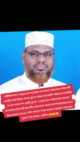 শারীরিকভাবে অসুস্থ হয়ে পড়েছেন ছাত্রশিবিরের সাবেক কেন্দ্রীয় বায়তুলমাল সম্পাদক এবং  বাংলাদেশ জামায়াতে ইসলামী কেন্দ্রীয় কর্মপরিষদ সদস্য খুলনা অঞ্চল সহকারী পরিচালক  জাতীয় সংসদ সদস্য পদ প্রার্থী খুলনা  ৬ আসনের পাইকগাছা কয়রার জামায়াতে ইসলামী মনোনীত  জননেতা জনাব,আলহাজ্ব Mawlana Abul Kalam Azad  ভাই।  সকলে দোয়া করবেন আল্লাহ পাক দ্রুত সুস্থতা দান করেন। আমিন।🤲🤲🤲#Abul Kalam Azad #foryou #veiws #@bangladesh jamaat-e-islami 